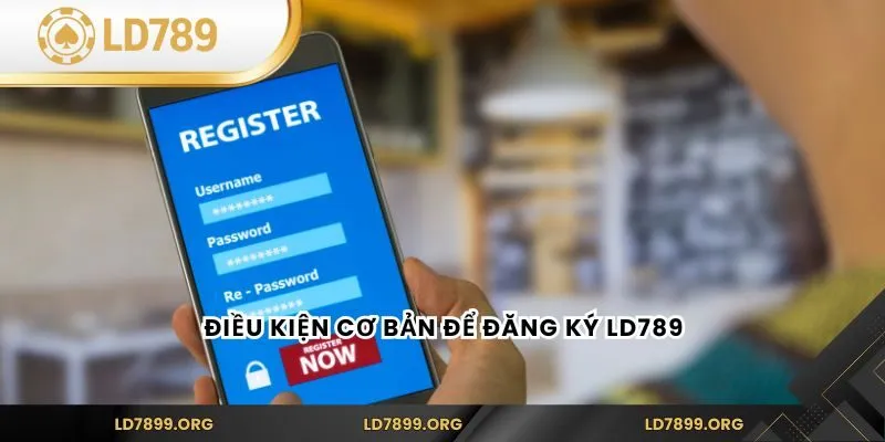 Đăng Ký LD789 - Hướng Dẫn Chi Tiết Nhất Cho Người Chơi Mới Điều kiện cơ bản để đăng ký LD789
