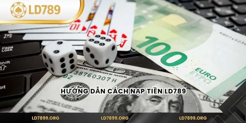 Nạp Tiền LD789 An Toàn Và Nhanh Chóng Tại Nền Tảng LD789 Hướng dẫn cách nạp tiền LD789