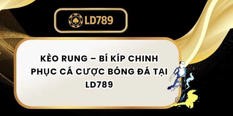 Kèo Rung – Bí Kíp Chinh Phục Cá Cược Bóng Đá Tại LD789 keo-rung