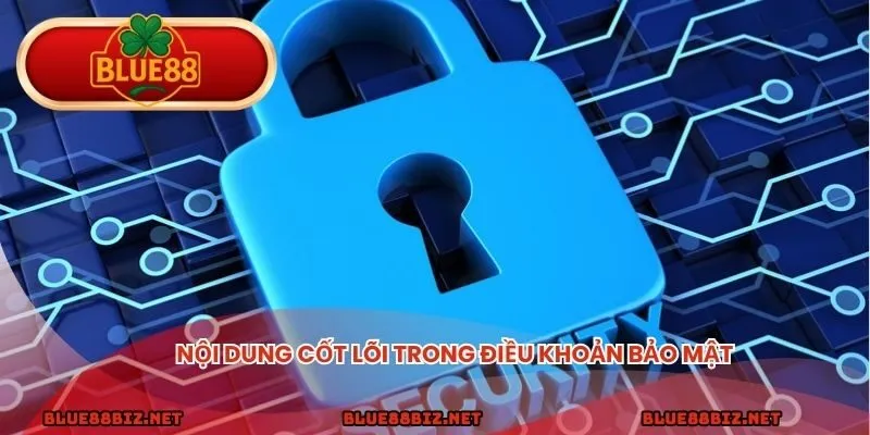 Chính Sách Bảo Mật – Bảo Vệ Người Dùng Trong Thế Giới Số Nội dung cốt lõi trong điều khoản bảo mật