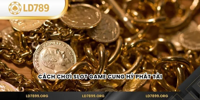 Slot Game Cung Hỷ Phát Tài - Trò Chơi Đặc Sắc Tại LD789 Cách chơi slot game Cung Hỷ Phát Tài